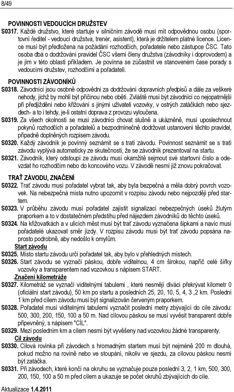 Licence musí být předložena na požádání rozhodčích, pořadatele nebo zástupce ČSC.