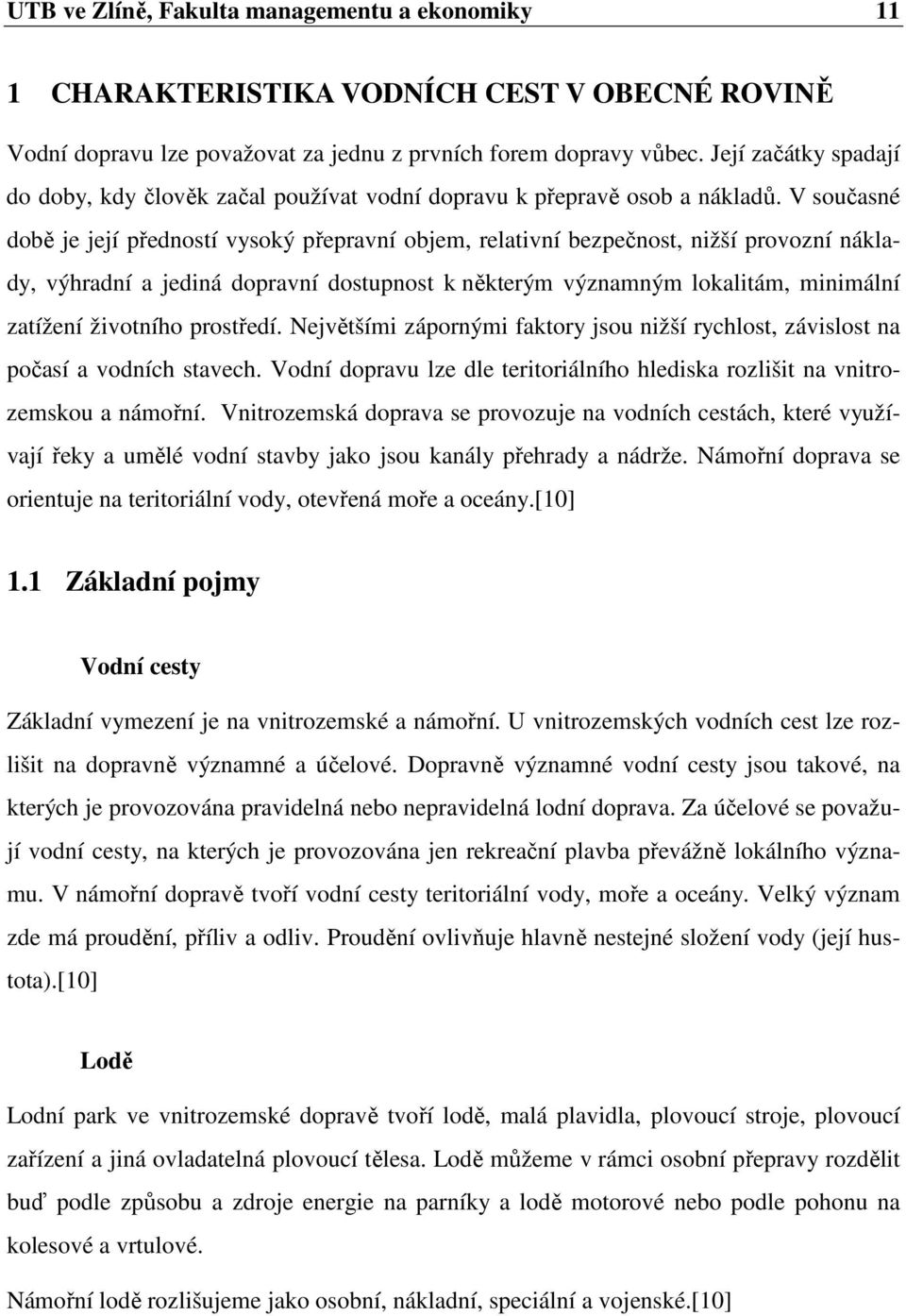 V současné době je její předností vysoký přepravní objem, relativní bezpečnost, nižší provozní náklady, výhradní a jediná dopravní dostupnost k některým významným lokalitám, minimální zatížení