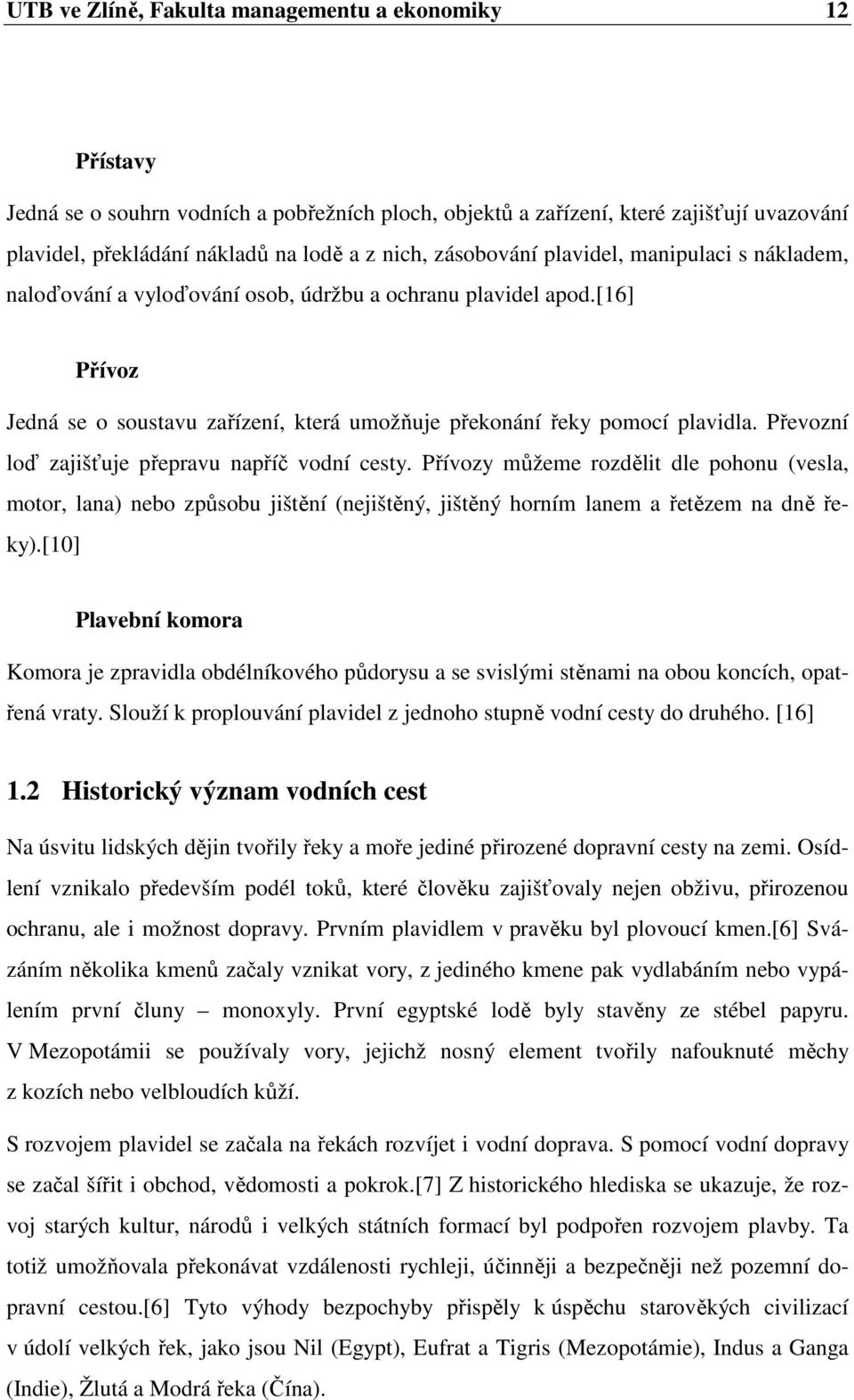 Převozní loď zajišťuje přepravu napříč vodní cesty. Přívozy můžeme rozdělit dle pohonu (vesla, motor, lana) nebo způsobu jištění (nejištěný, jištěný horním lanem a řetězem na dně řeky).