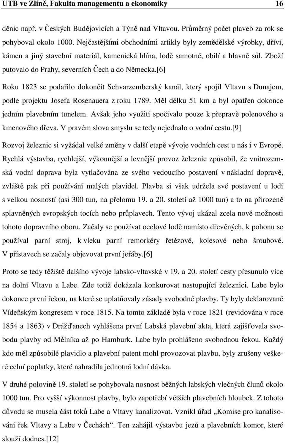 Zboží putovalo do Prahy, severních Čech a do Německa.[6] Roku 1823 se podařilo dokončit Schvarzemberský kanál, který spojil Vltavu s Dunajem, podle projektu Josefa Rosenauera z roku 1789.