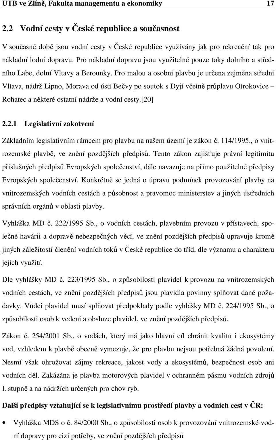 Pro nákladní dopravu jsou využitelné pouze toky dolního a středního Labe, dolní Vltavy a Berounky.