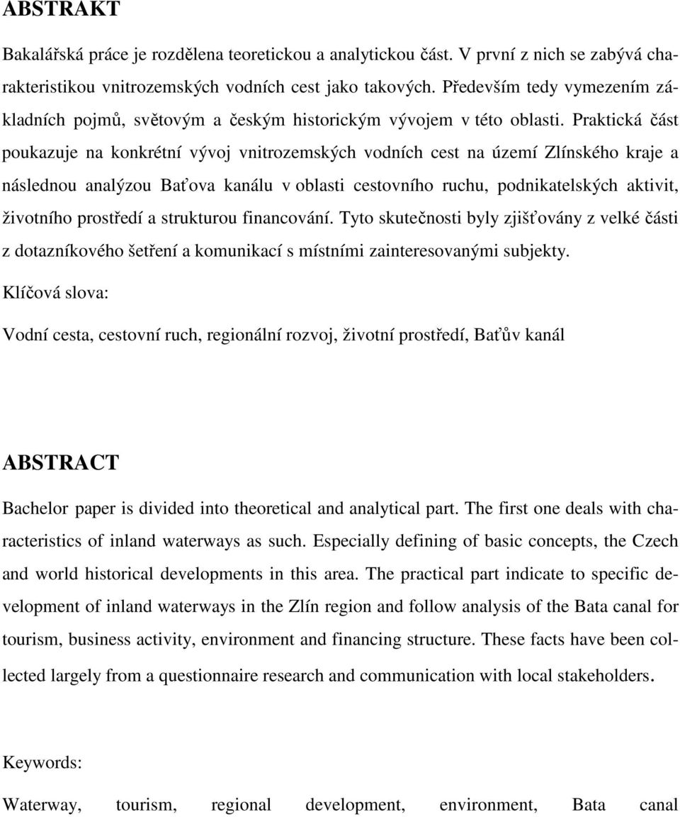 Praktická část poukazuje na konkrétní vývoj vnitrozemských vodních cest na území Zlínského kraje a následnou analýzou Baťova kanálu v oblasti cestovního ruchu, podnikatelských aktivit, životního