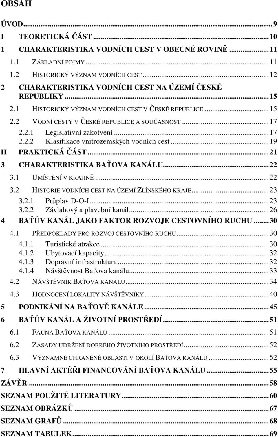 .. 17 2.2.2 Klasifikace vnitrozemských vodních cest... 19 II PRAKTICKÁ ČÁST... 21 3 CHARAKTERISTIKA BAŤOVA KANÁLU... 22 3.1 UMÍSTĚNÍ V KRAJINĚ... 22 3.2 HISTORIE VODNÍCH CEST NA ÚZEMÍ ZLÍNSKÉHO KRAJE.