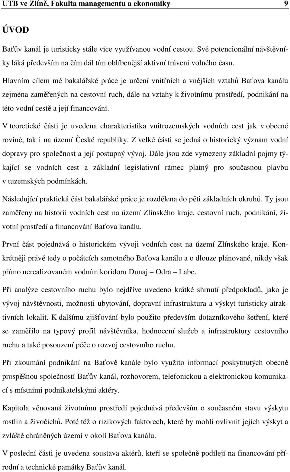 Hlavním cílem mé bakalářské práce je určení vnitřních a vnějších vztahů Baťova kanálu zejména zaměřených na cestovní ruch, dále na vztahy k životnímu prostředí, podnikání na této vodní cestě a její