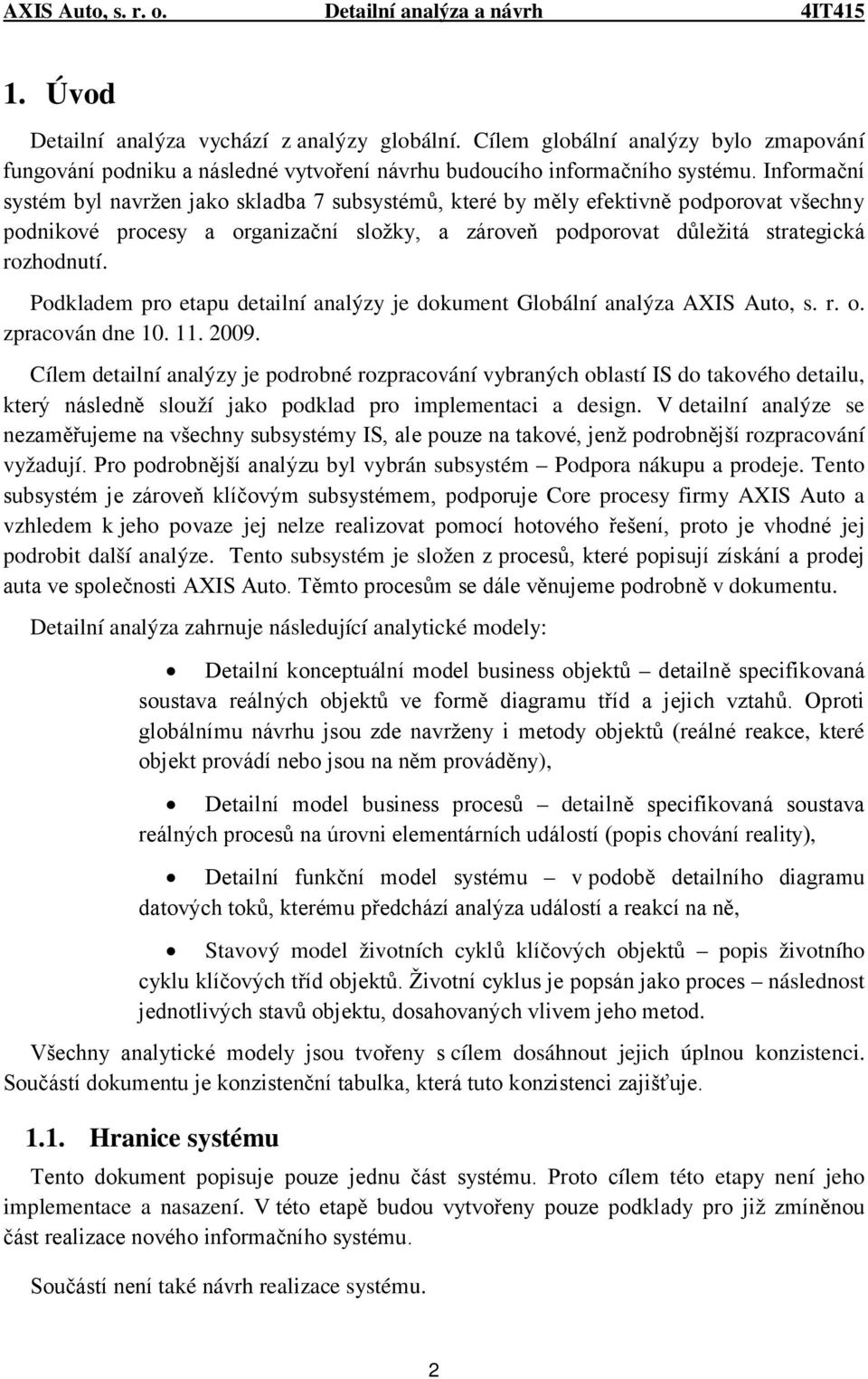 Podkladem pro etapu detailní analýzy je dokument Globální analýza AXIS Auto, s. r. o. zpracován dne 10. 11. 2009.