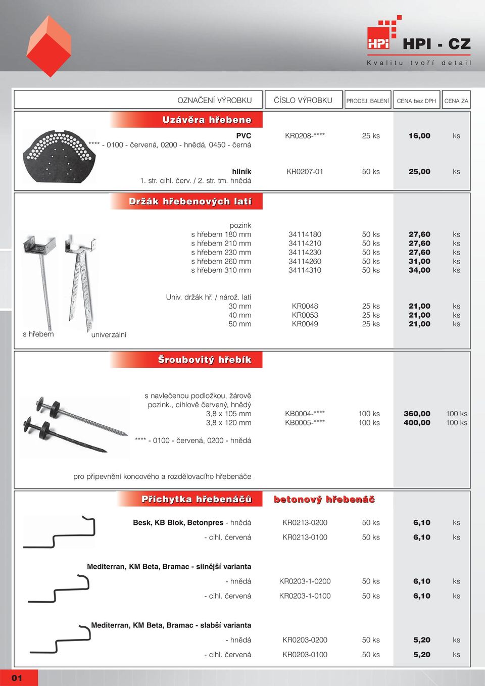 cz pozink s hřebem 180 mm 34114180 50 ks 27,60 ks s hřebem 210 mm 34114210 50 ks 27,60 ks s hřebem 230 mm 34114230 50 ks 27,60 ks s hřebem 260 mm 34114260 50 ks 31,00 ks s hřebem 310 mm 34114310 50