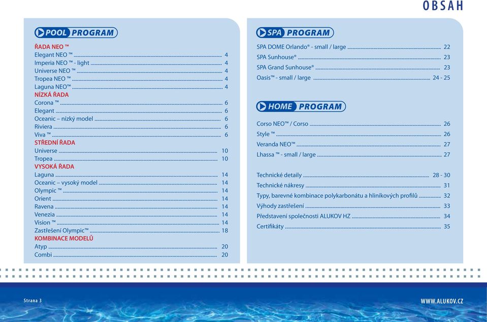 .. 18 KOMBINACE MODELŮ Atyp... 20 Combi... 20 SPA DOME Orlando - small / large... 22 SPA Sunhouse... 23 SPA Grand Sunhouse... 23 Oasis - small / large... 24-25 Corso NEO / Corso... 26 Style.