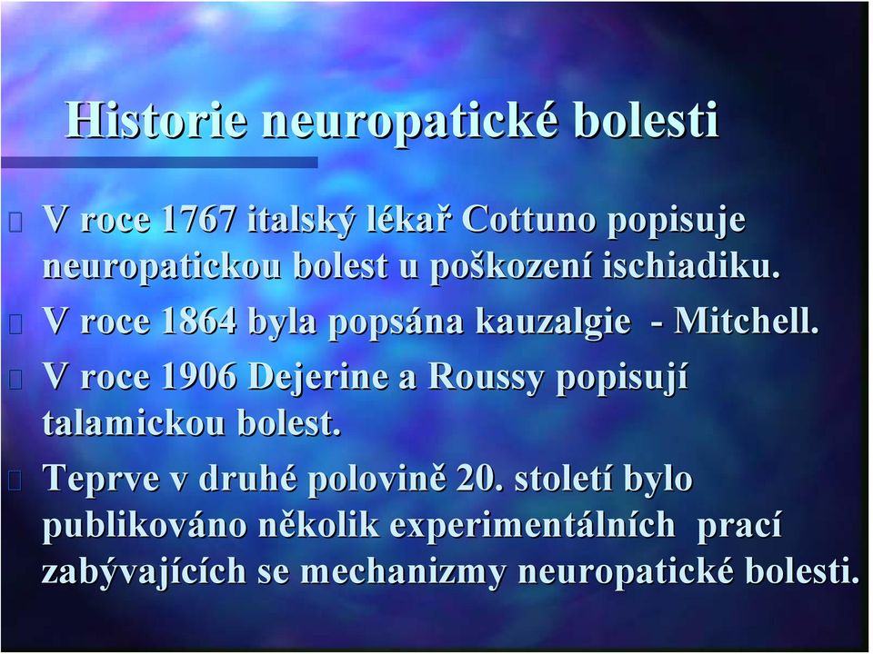 V roce 1906 Dejerine a Roussy popisují talamickou bolest. Teprve v druhé polovině 20.