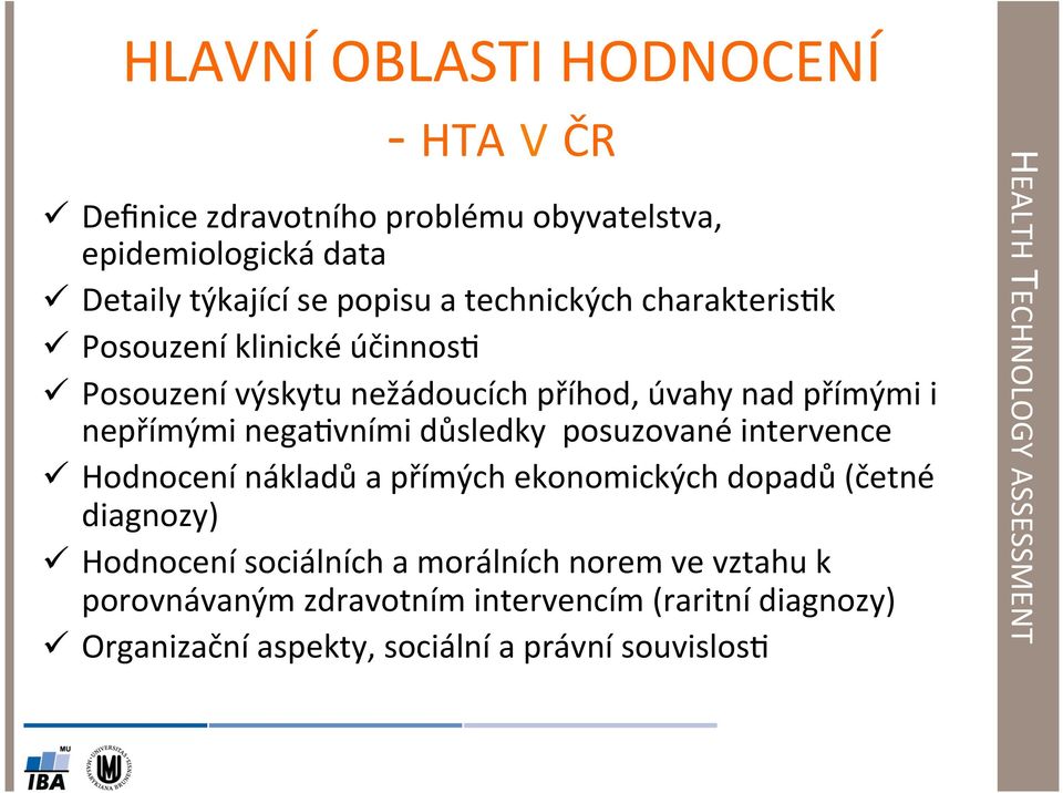 nega8vními důsledky posuzované intervence ü Hodnocení nákladů a přímých ekonomických dopadů (četné diagnozy) ü Hodnocení sociálních