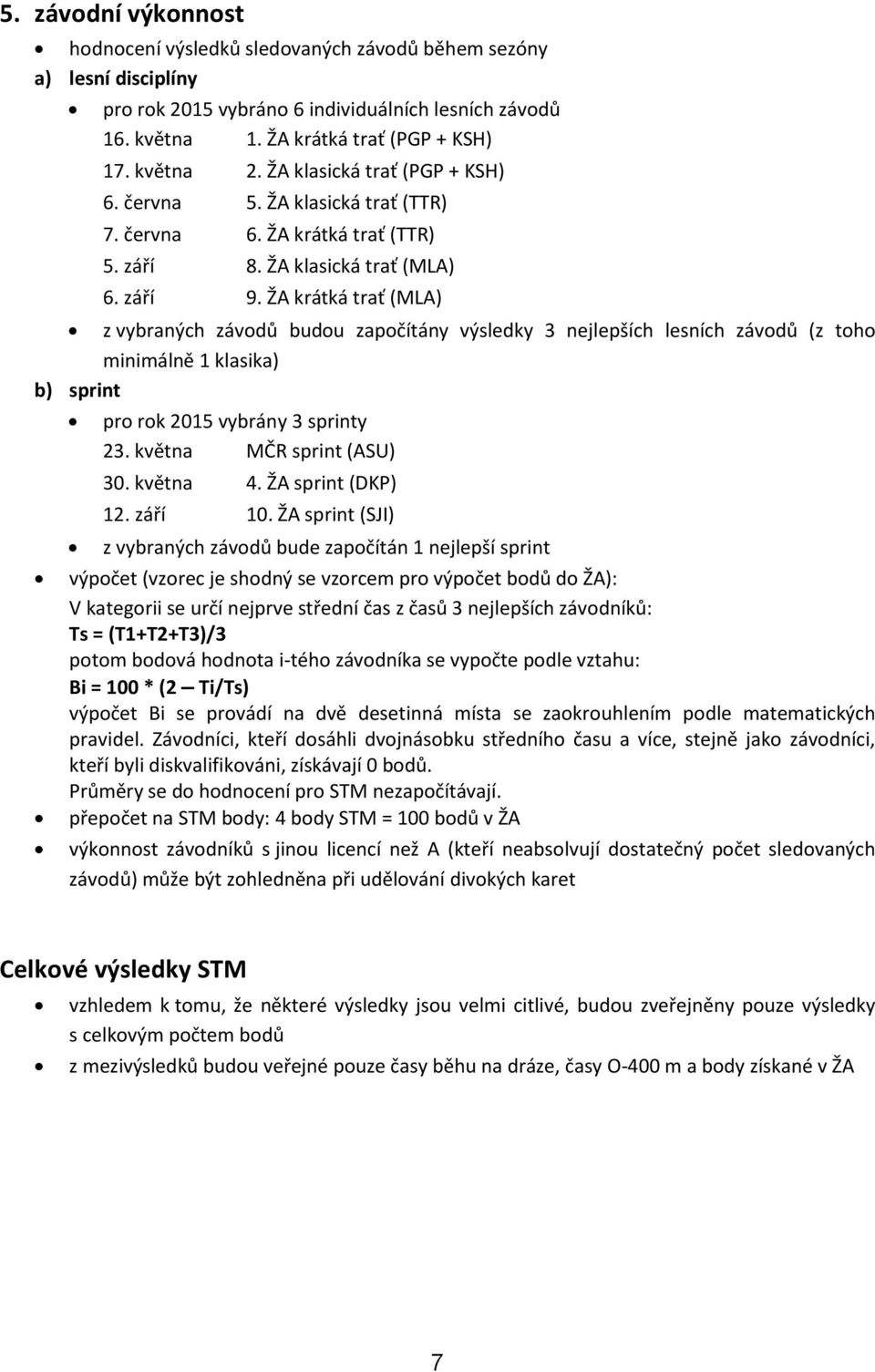 ŽA krátká trať (MLA) z vybraných závodů budou započítány výsledky 3 nejlepších lesních závodů (z toho minimálně 1 klasika) b) sprint pro rok 2015 vybrány 3 sprinty 23. května MČR sprint (ASU) 30.