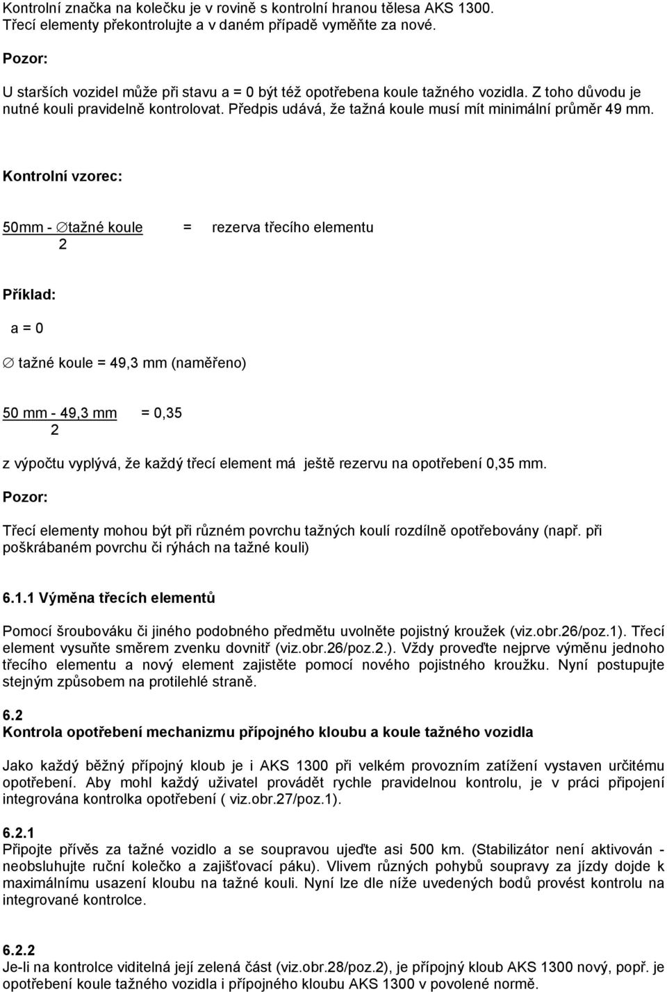 Kontrolní vzorec: 50mm - tažné koule = rezerva třecího elementu 2 Příklad: a = 0 tažné koule = 49,3 mm (naměřeno) 50 mm - 49,3 mm = 0,35 2 z výpočtu vyplývá, že každý třecí element má ještě rezervu