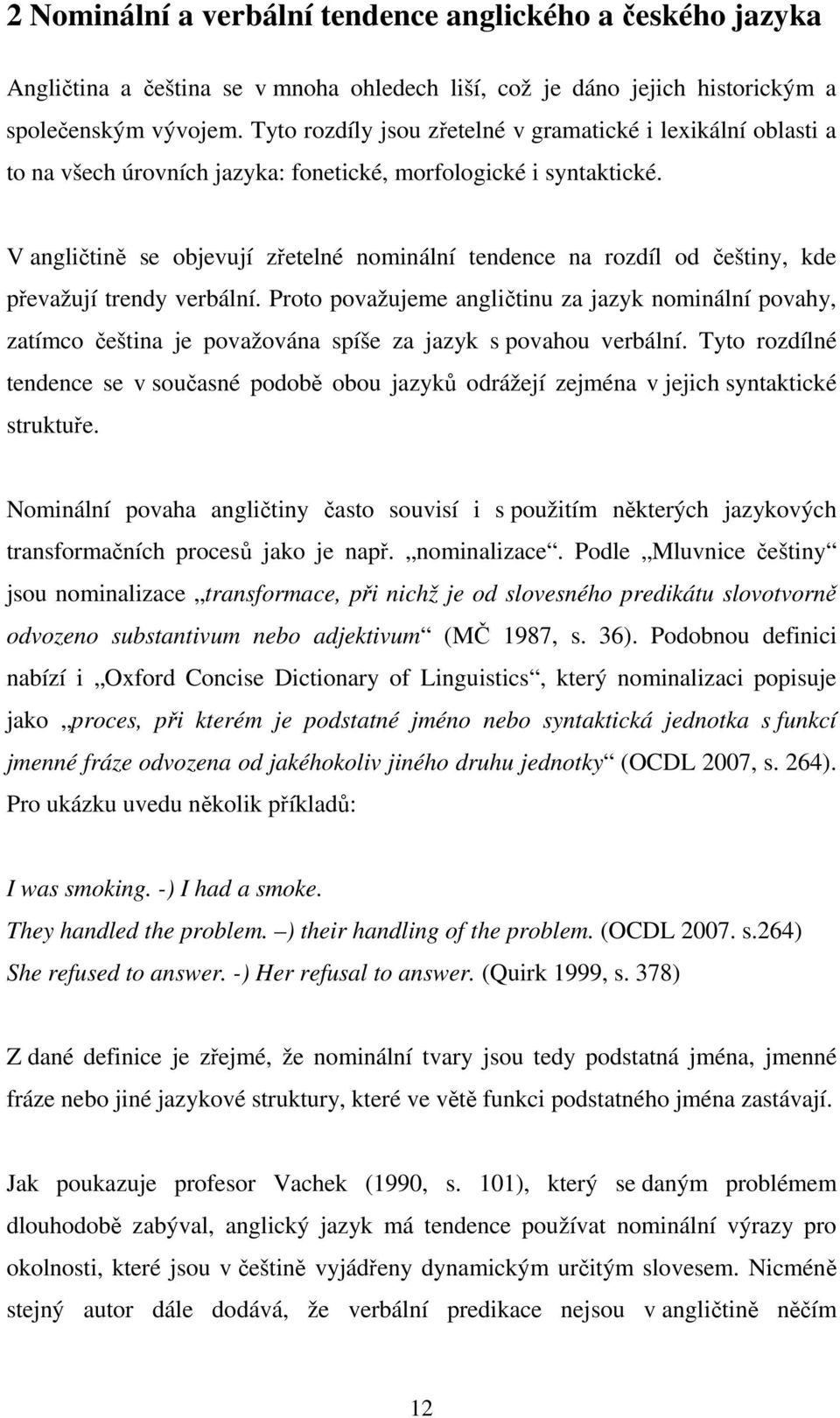 V angličtině se objevují zřetelné nominální tendence na rozdíl od češtiny, kde převažují trendy verbální.