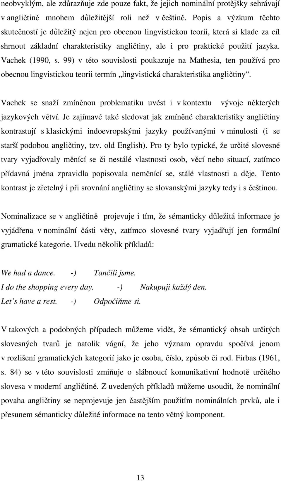 Vachek (1990, s. 99) v této souvislosti poukazuje na Mathesia, ten používá pro obecnou lingvistickou teorii termín lingvistická charakteristika angličtiny.
