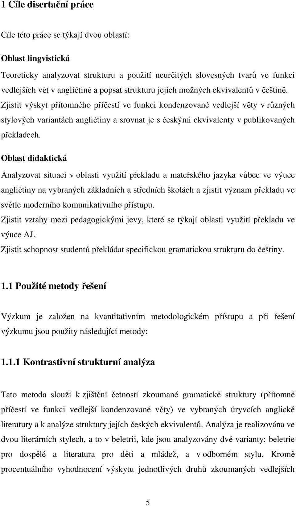 Zjistit výskyt přítomného příčestí ve funkci kondenzované vedlejší věty v různých stylových variantách angličtiny a srovnat je s českými ekvivalenty v publikovaných překladech.