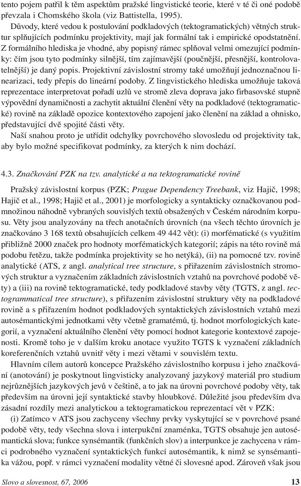 Z formálního hlediska je vhodné, aby popisný rámec splňoval velmi omezující podmínky: čím jsou tyto podmínky silnější, tím zajímavější (poučnější, přesnější, kontrolovatelnější) je daný popis.