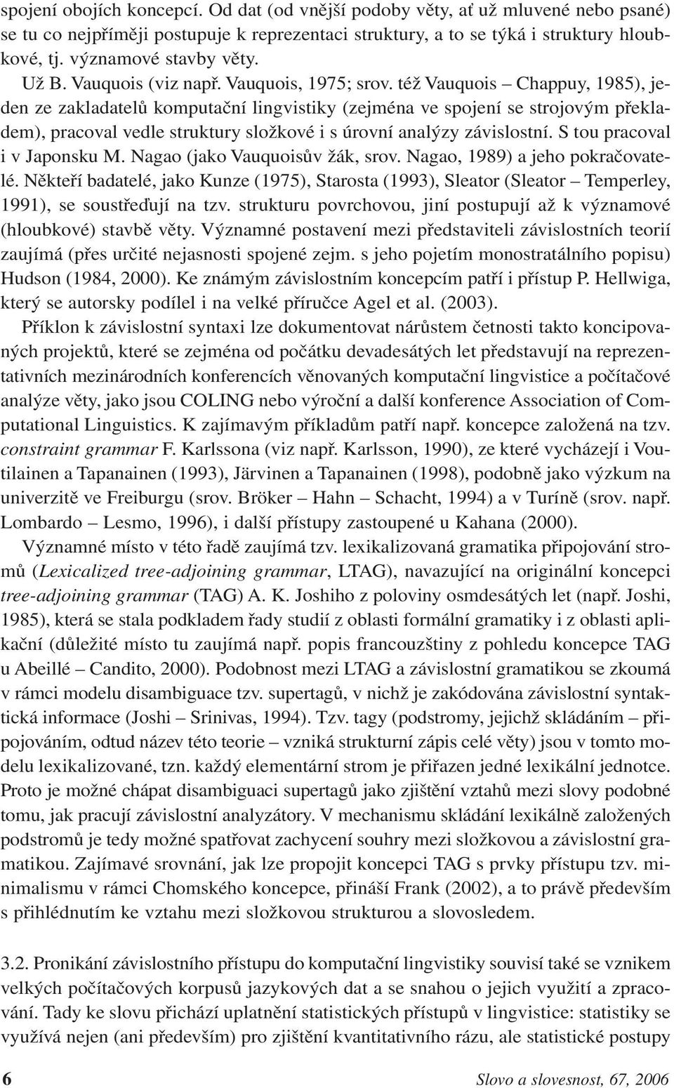 též Vauquois Chappuy, 1985), jeden ze zakladatelů komputační lingvistiky (zejména ve spojení se strojovým překladem), pracoval vedle struktury složkové i s úrovní analýzy závislostní.
