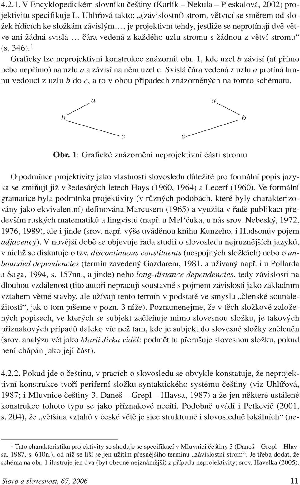 stromu s žádnou z větví stromu (s. 346). 1 Graficky lze neprojektivní konstrukce znázornit obr. 1, kde uzel b závisí (ať přímo nebo nepřímo) na uzlu a azávisí na něm uzel c.