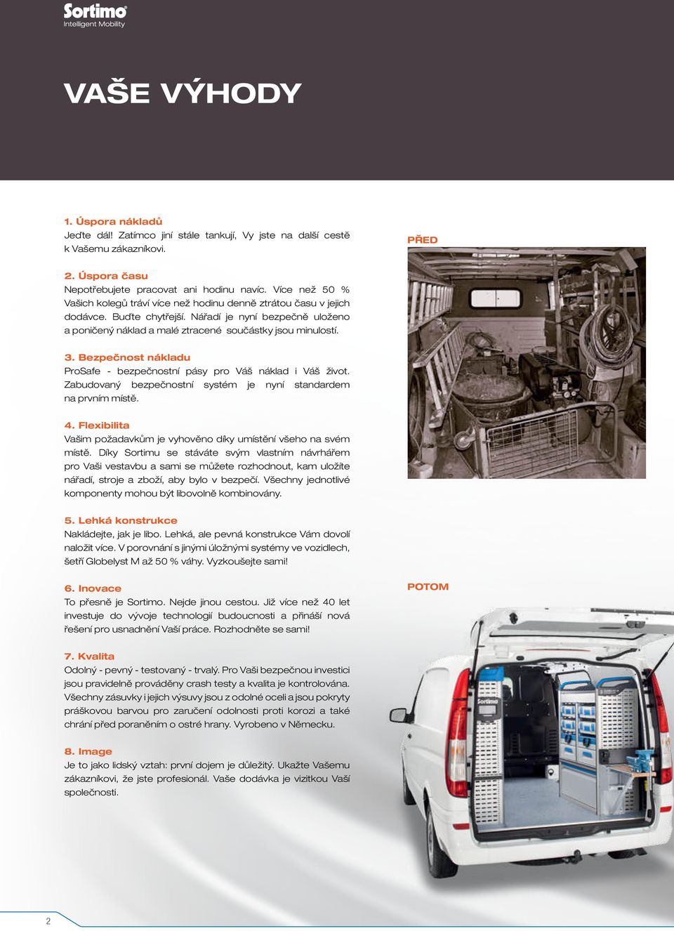 Bezpečnost nákladu ProSafe - bezpečnostní pásy pro Váš náklad i Váš život. Zabudovaný bezpečnostní systém je nyní standardem na prvním místě. 4.