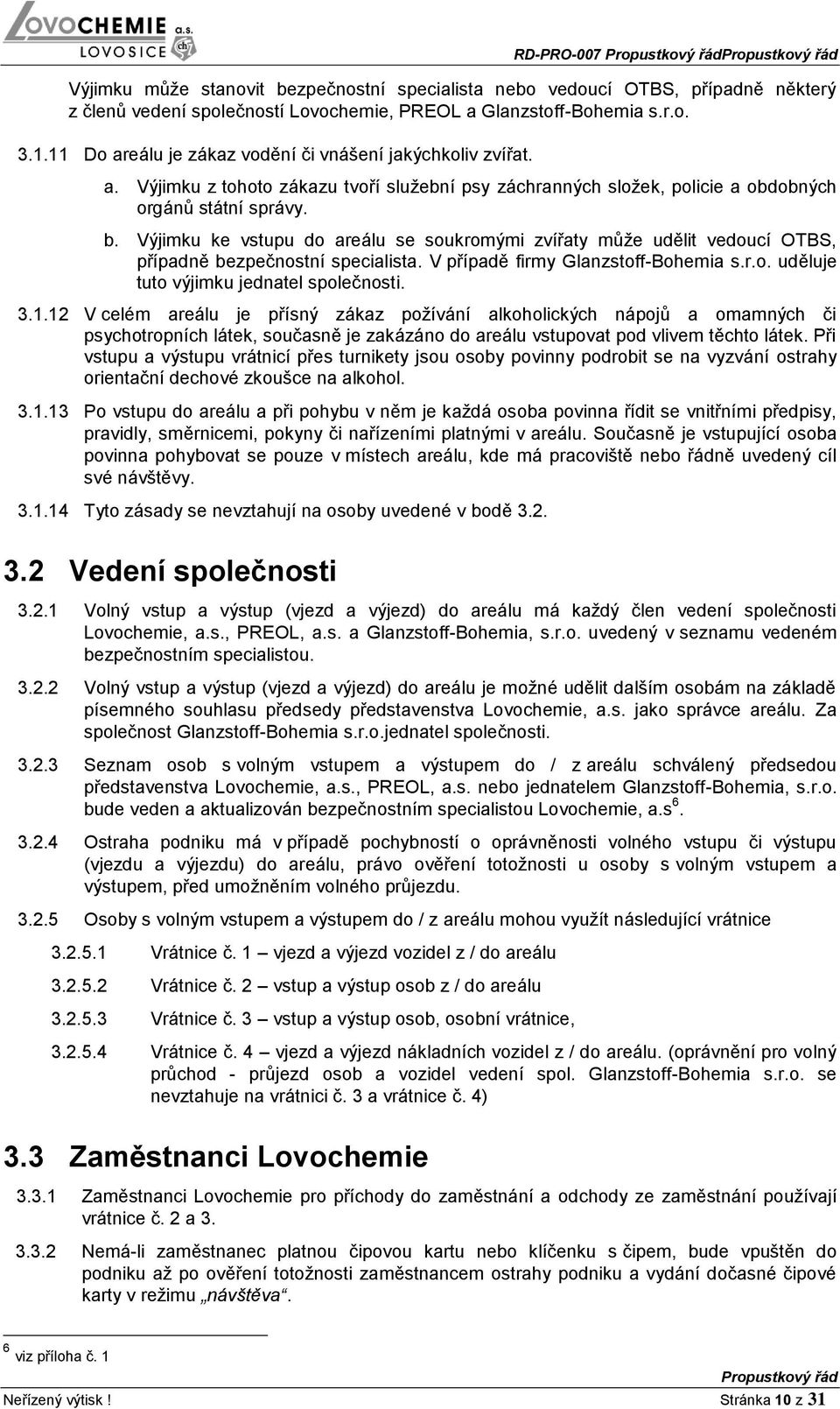 Výjimku ke vstupu do areálu se soukromými zvířaty může udělit vedoucí OTBS, případně bezpečnostní specialista. V případě firmy Glanzstoff-Bohemia s.r.o. uděluje tuto výjimku jednatel společnosti. 3.1.