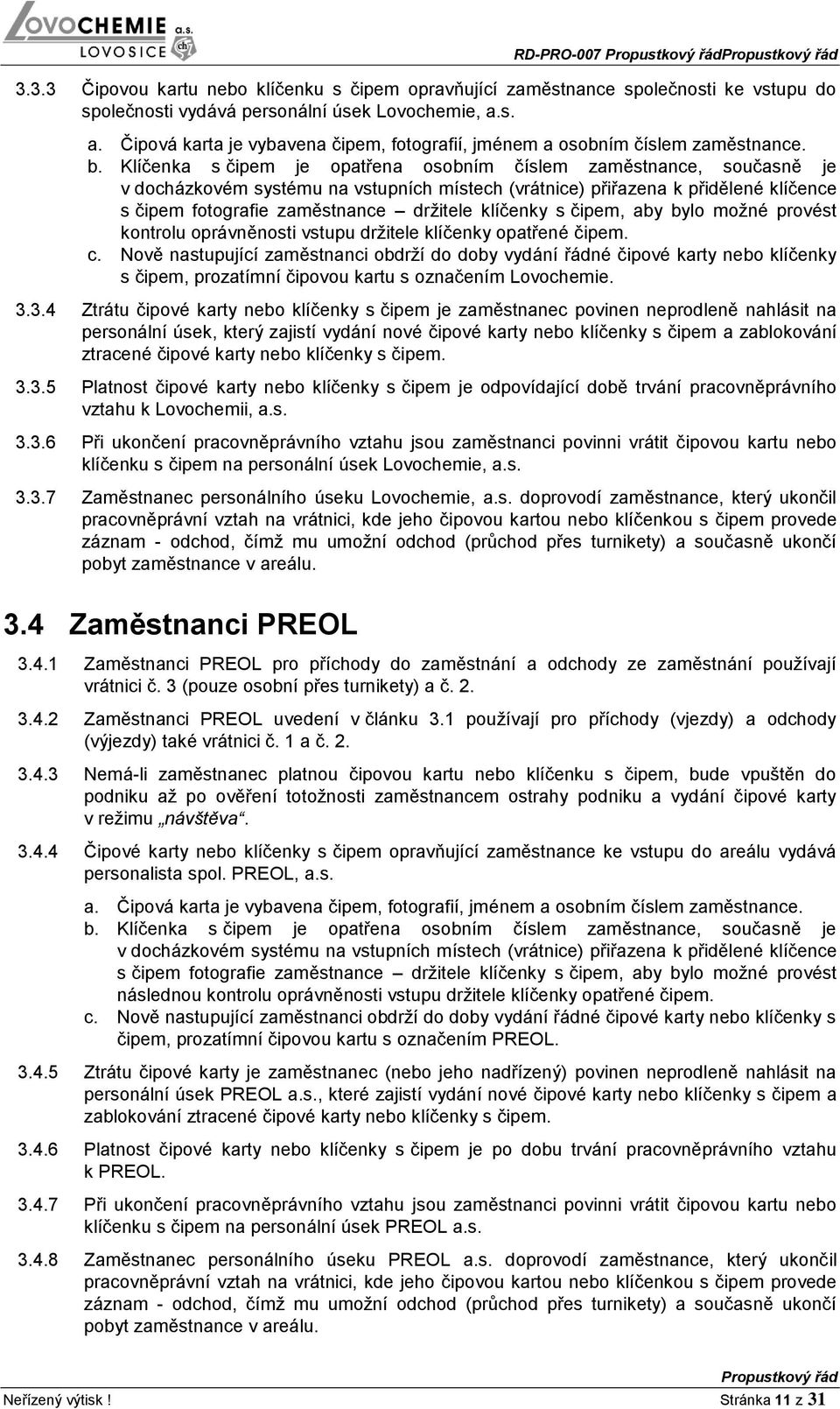 Klíčenka s čipem je opatřena osobním číslem zaměstnance, současně je v docházkovém systému na vstupních místech (vrátnice) přiřazena k přidělené klíčence s čipem fotografie zaměstnance držitele