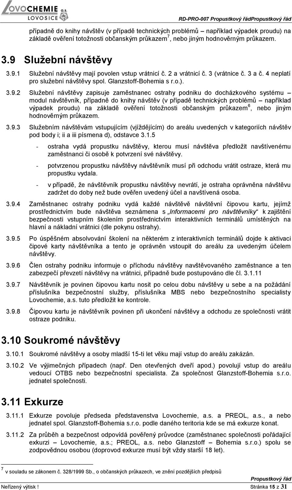 návštěvy zapisuje zaměstnanec ostrahy podniku do docházkového systému modul návštěvník, případně do knihy návštěv (v případě technických problémů například výpadek proudu) na základě ověření