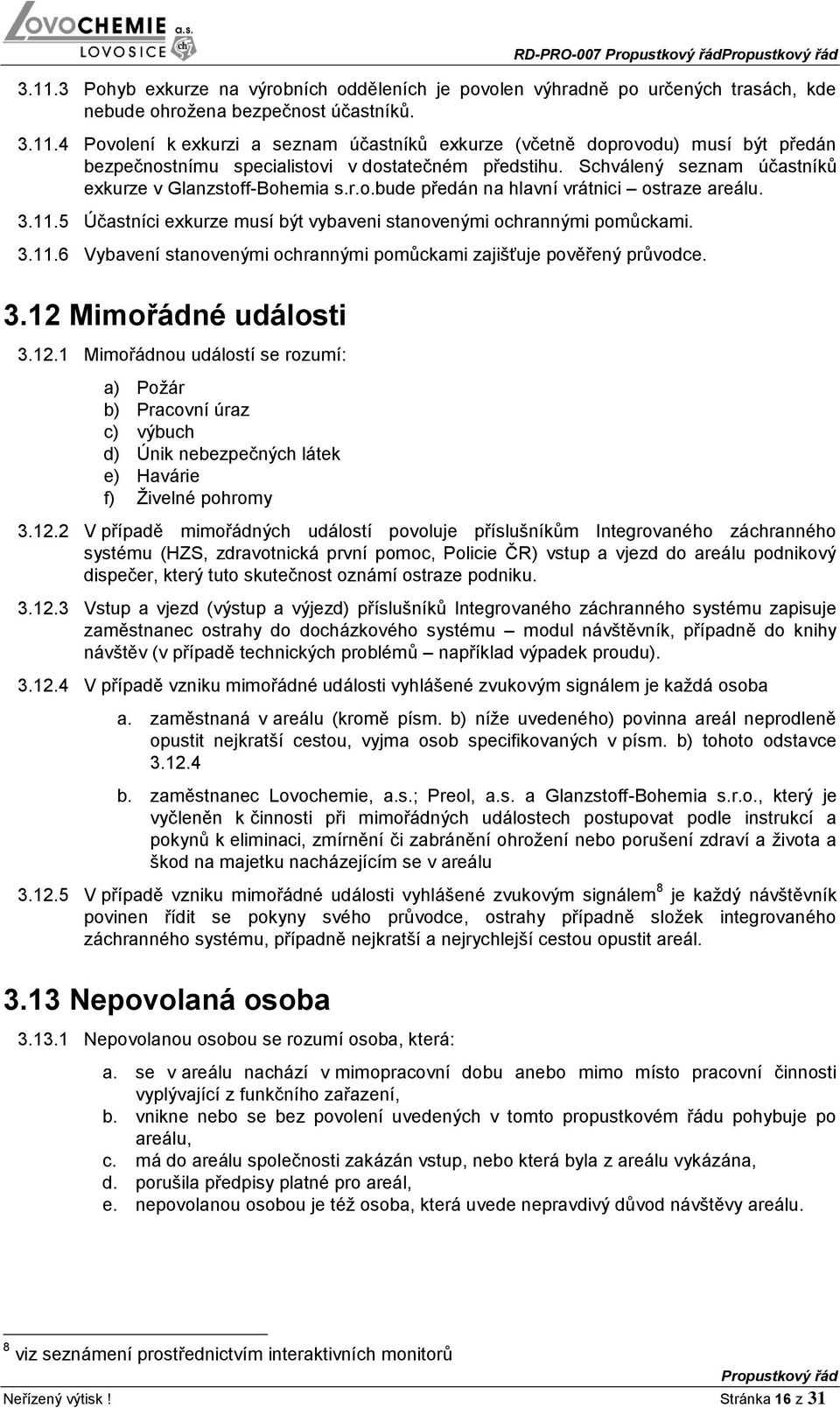 3.12 Mimořádné události 3.12.1 Mimořádnou událostí se rozumí: a) Požár b) Pracovní úraz c) výbuch d) Únik nebezpečných látek e) Havárie f) Živelné pohromy 3.12.2 V případě mimořádných událostí