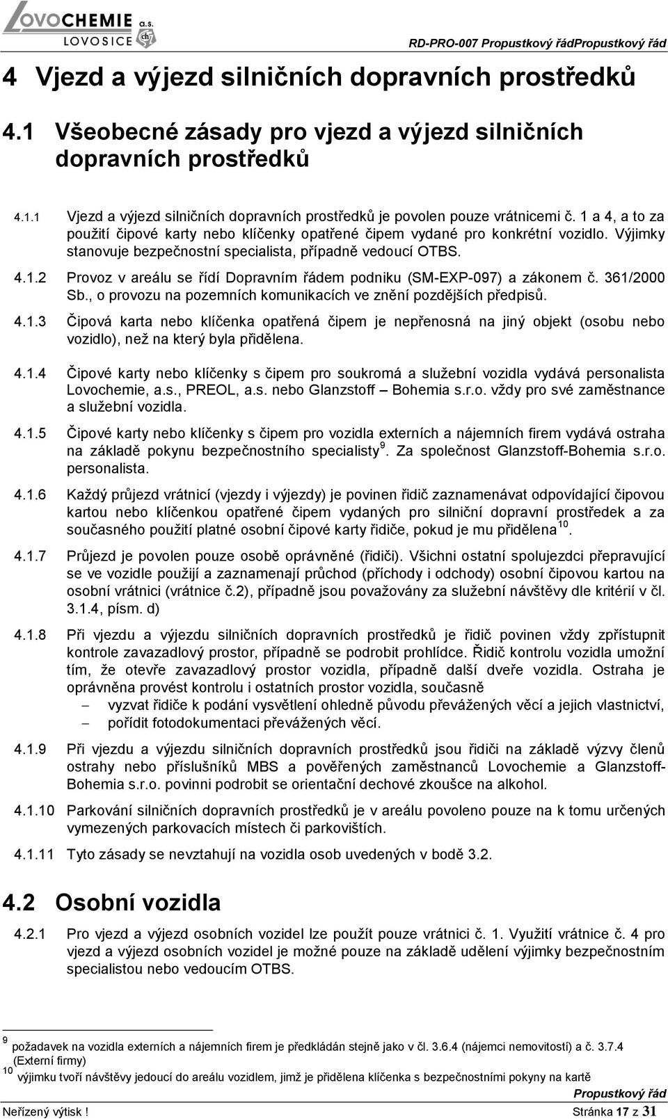 361/2000 Sb., o provozu na pozemních komunikacích ve znění pozdějších předpisů. 4.1.3 Čipová karta nebo klíčenka opatřená čipem je nepřenosná na jiný objekt (osobu nebo vozidlo), než na který byla přidělena.