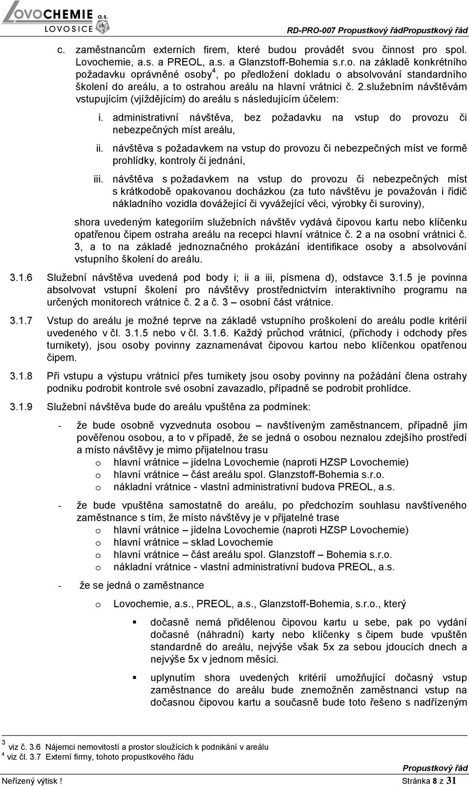 2.služebním návštěvám vstupujícím (vjíždějícím) do areálu s následujícím účelem: i. administrativní návštěva, bez požadavku na vstup do provozu či nebezpečných míst areálu, ii.