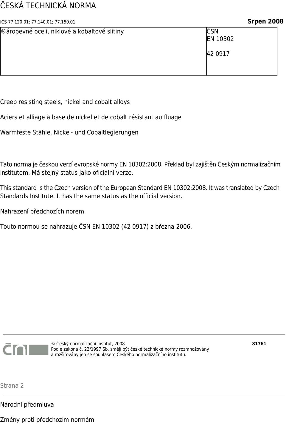 Warmfeste Stähle, Nickel- und Cobaltlegierungen Tato norma je českou verzí evropské normy EN 10302:2008. Překlad byl zajištěn Českým normalizačním institutem. Má stejný status jako oficiální verze.