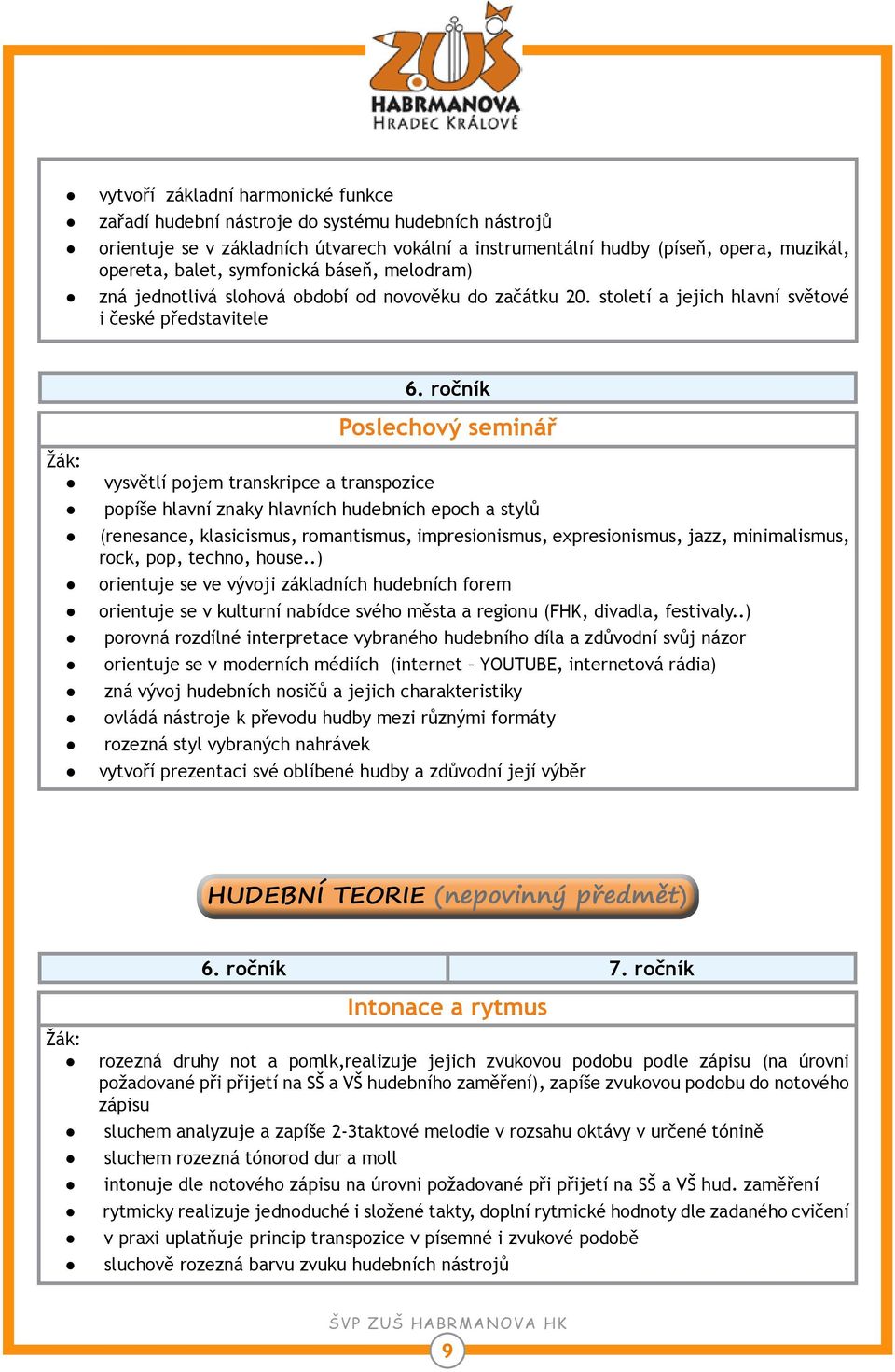 ročník Poslechový seminář popíše hlavní znaky hlavních hudebních epoch a stylů (renesance, klasicismus, romantismus, impresionismus, expresionismus, jazz, minimalismus, rock, pop, techno, house.