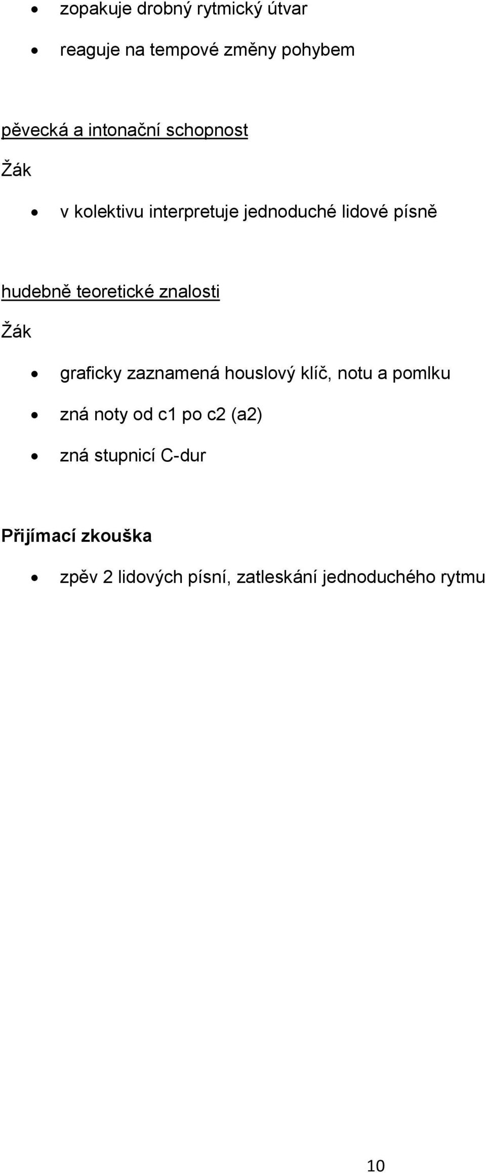 znalosti graficky zaznamená houslový klíč, notu a pomlku zná noty od c1 po c2 (a2)