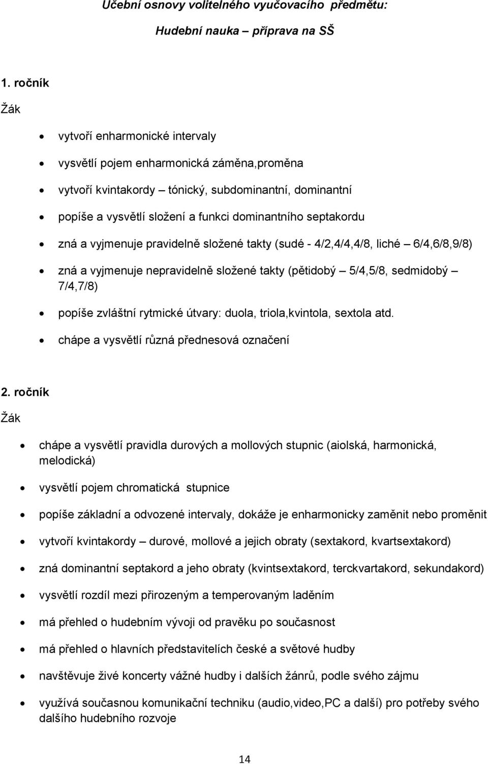 a vyjmenuje pravidelně složené takty (sudé - 4/2,4/4,4/8, liché 6/4,6/8,9/8) zná a vyjmenuje nepravidelně složené takty (pětidobý 5/4,5/8, sedmidobý 7/4,7/8) popíše zvláštní rytmické útvary: duola,