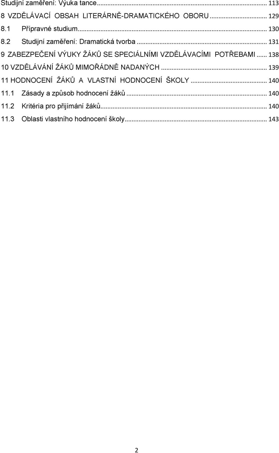 .. 138 10 VZDĚLÁVÁNÍ ŽÁKŮ MIMOŘÁDNĚ NADANÝCH... 139 11 HODNOCENÍ ŽÁKŮ A VLASTNÍ HODNOCENÍ ŠKOLY... 140 11.