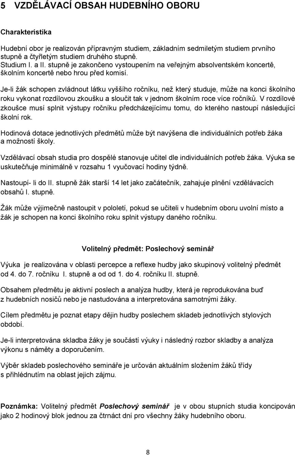 Je-li žák schopen zvládnout látku vyššího ročníku, než který studuje, může na konci školního roku vykonat rozdílovou zkoušku a sloučit tak v jednom školním roce více ročníků.