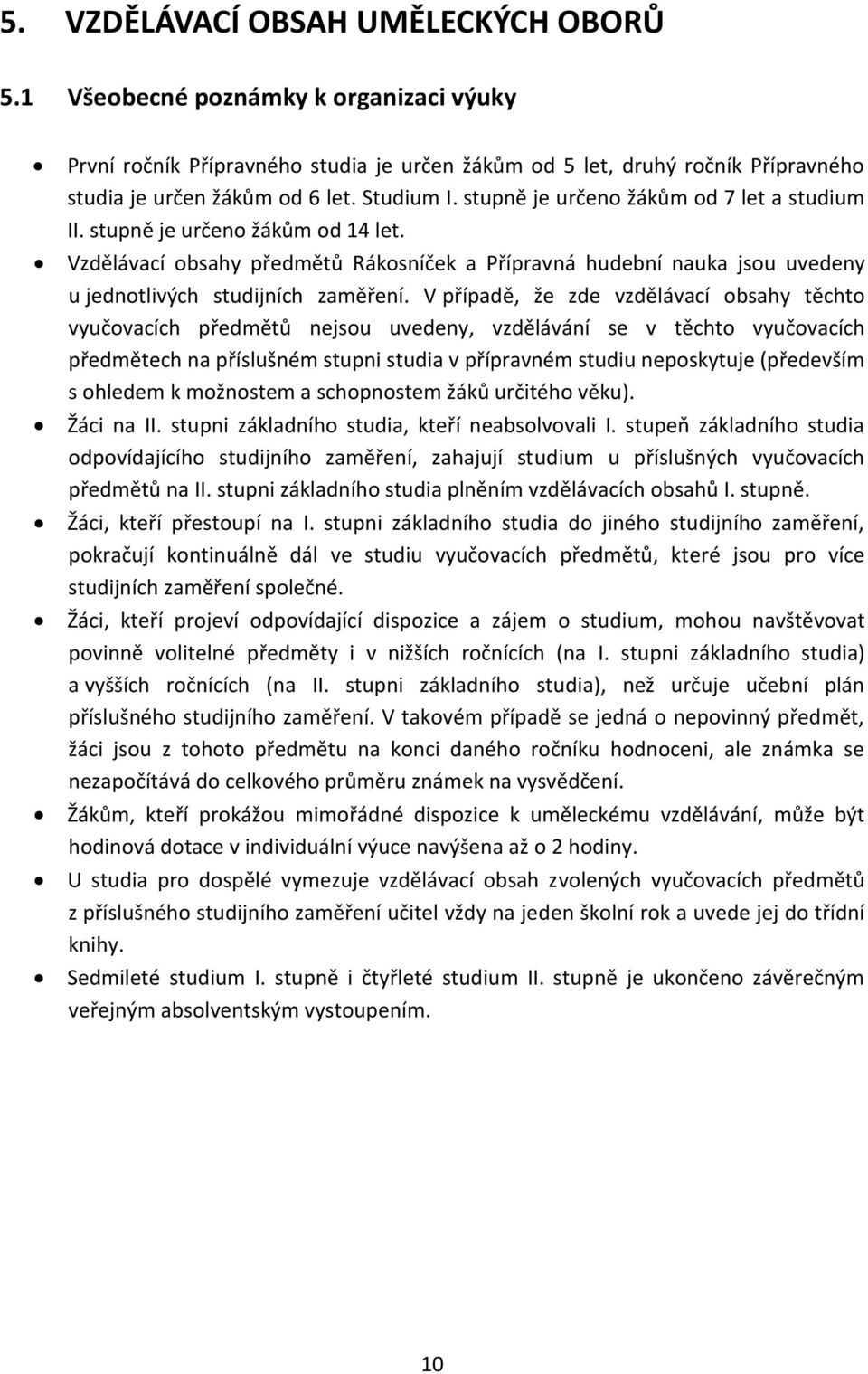 Vzdělávací obsahy předmětů Rákosníček a Přípravná hudební nauka jsou uvedeny u jednotlivých studijních zaměření.