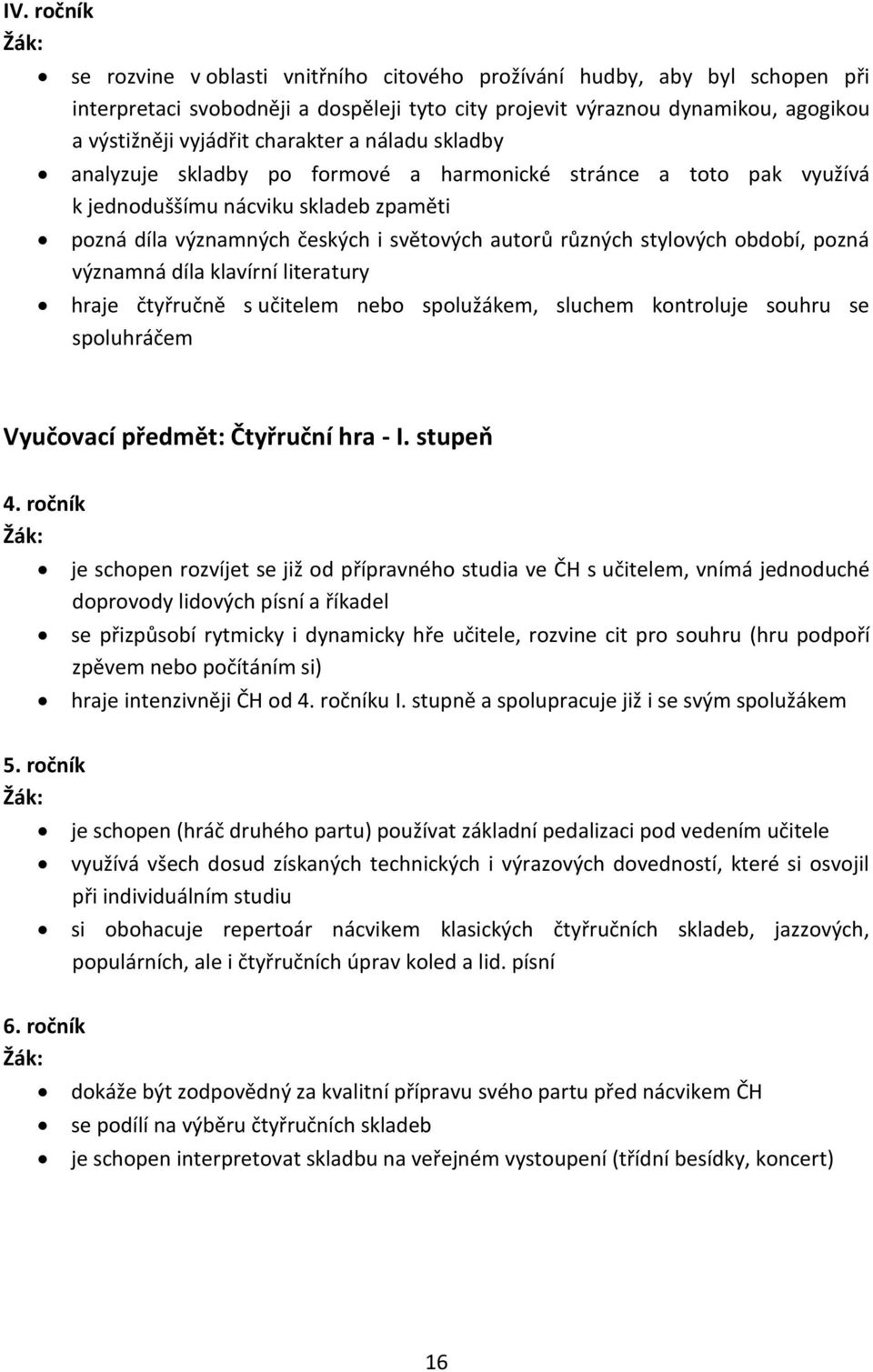 stylových období, pozná významná díla klavírní literatury hraje čtyřručně s učitelem nebo spolužákem, sluchem kontroluje souhru se spoluhráčem Vyučovací předmět: Čtyřruční hra - I. stupeň 4.