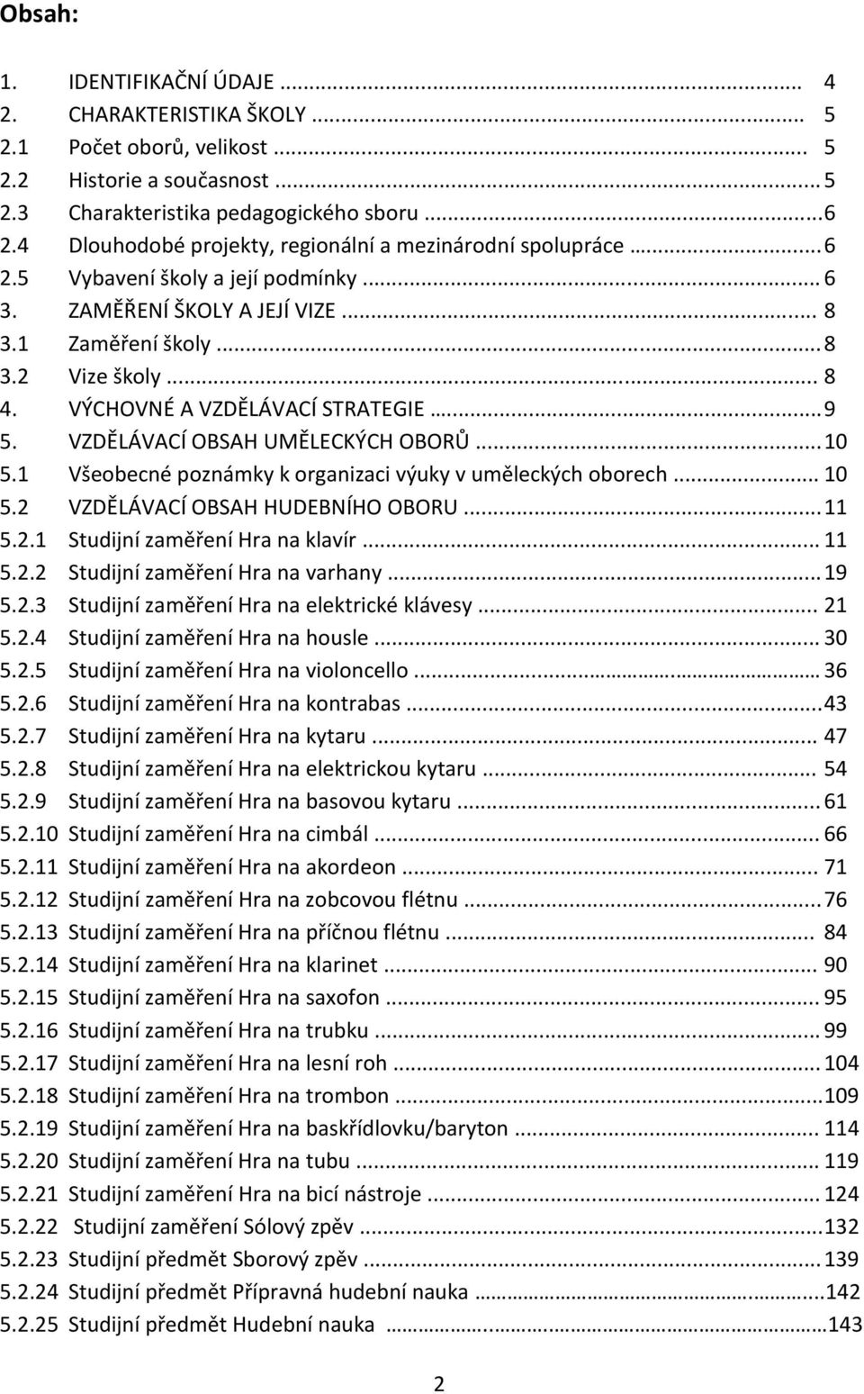 VÝCHOVNÉ A VZDĚLÁVACÍ STRATEGIE... 9 5. VZDĚLÁVACÍ OBSAH UMĚLECKÝCH OBORŮ... 10 5.1 Všeobecné poznámky k organizaci výuky v uměleckých oborech... 10 5.2 VZDĚLÁVACÍ OBSAH HUDEBNÍHO OBORU... 11 5.2.1 Studijní zaměření Hra na klavír.