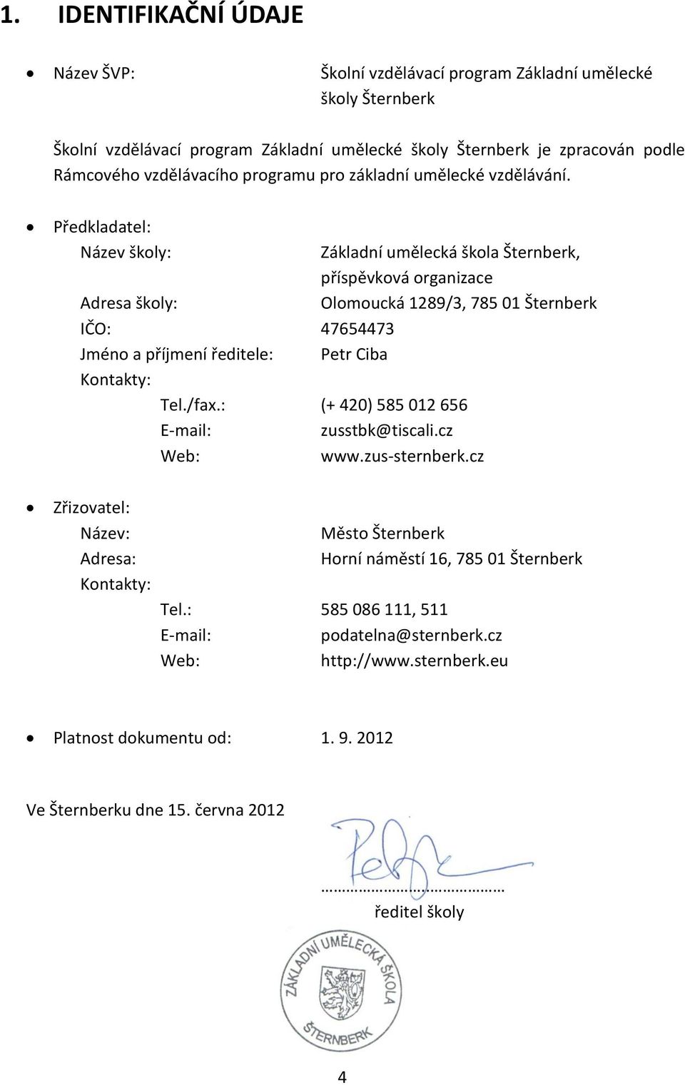 Předkladatel: Název školy: Adresa školy: Základní umělecká škola Šternberk, příspěvková organizace Olomoucká 1289/3, 785 01 Šternberk IČO: 47654473 Jméno a příjmení ředitele: Petr Ciba