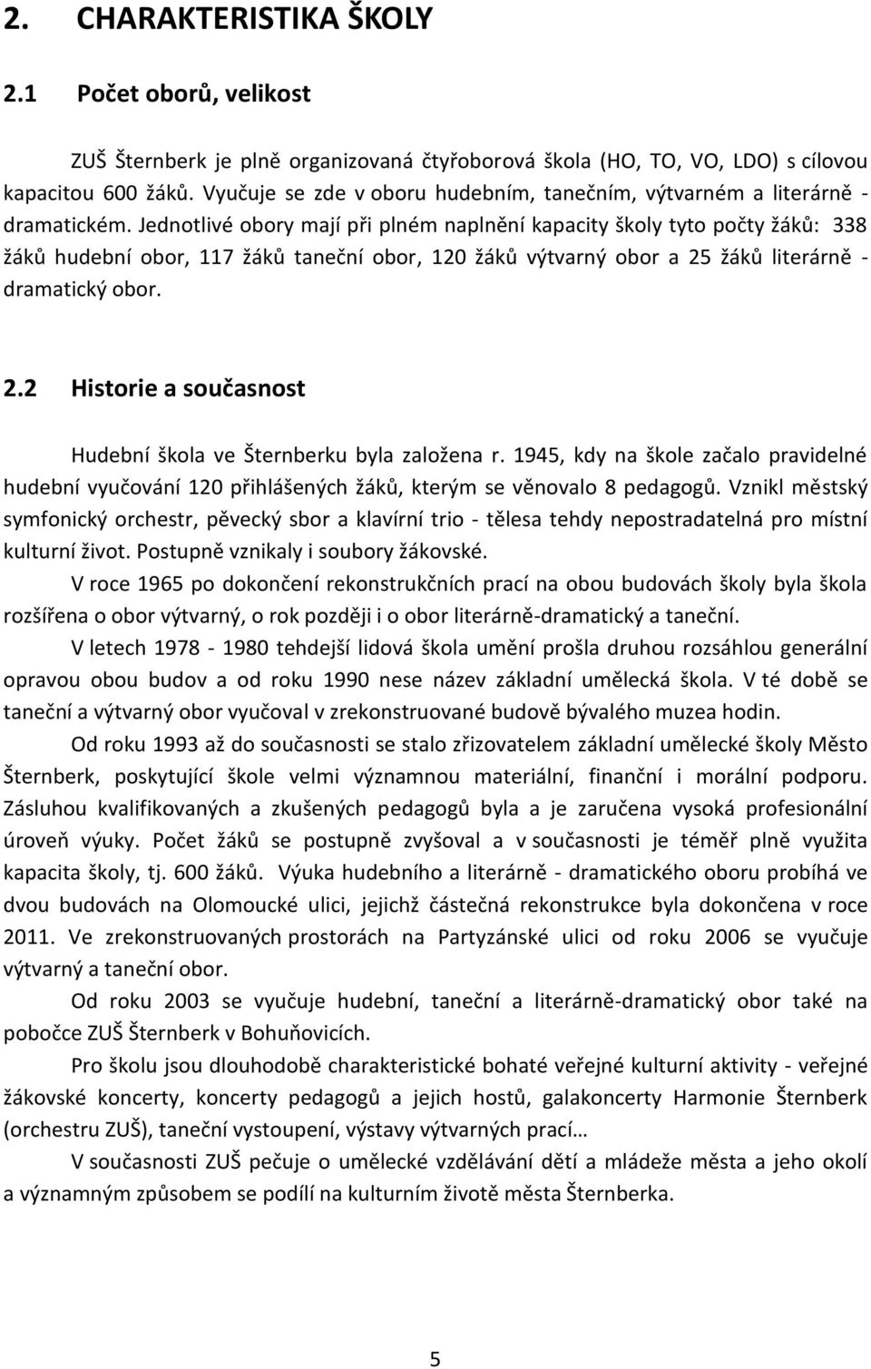 Jednotlivé obory mají při plném naplnění kapacity školy tyto počty žáků: 338 žáků hudební obor, 117 žáků taneční obor, 120 žáků výtvarný obor a 25
