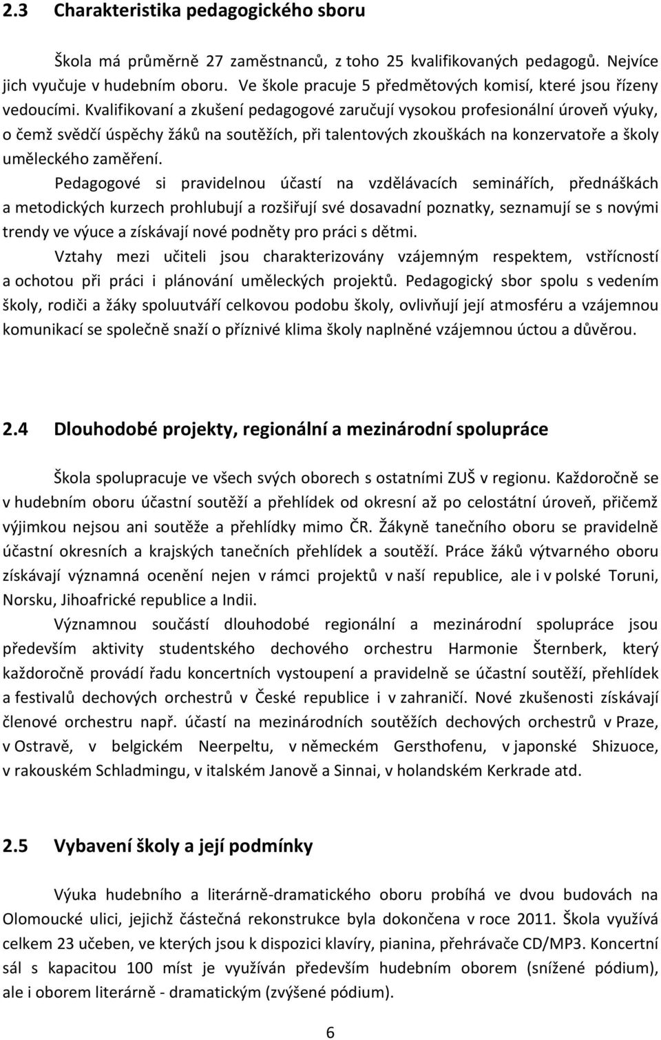 Kvalifikovaní a zkušení pedagogové zaručují vysokou profesionální úroveň výuky, o čemž svědčí úspěchy žáků na soutěžích, při talentových zkouškách na konzervatoře a školy uměleckého zaměření.