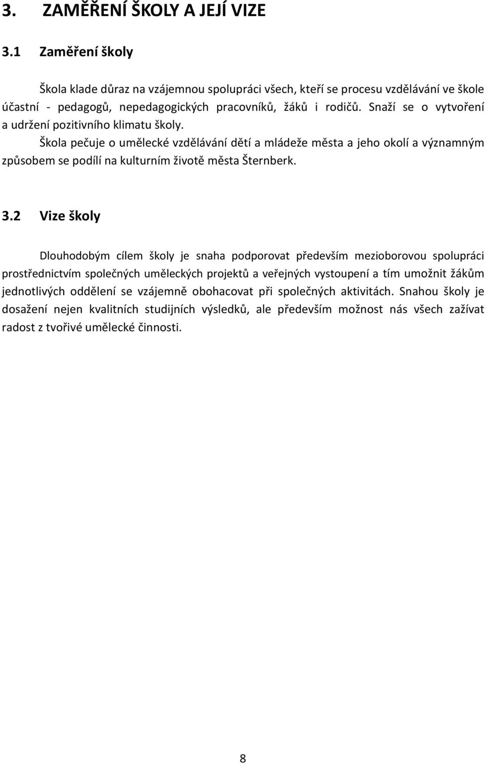 2 Vize školy Dlouhodobým cílem školy je snaha podporovat především mezioborovou spolupráci prostřednictvím společných uměleckých projektů a veřejných vystoupení a tím umožnit žákům jednotlivých