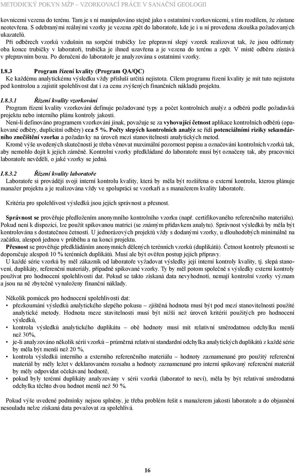 Při odběrech vzorků vzdušnin na sorpční trubičky lze přepravní slepý vzorek realizovat tak, že jsou odříznuty oba konce trubičky v laboratoři, trubička je ihned uzavřena a je vezena do terénu a zpět.