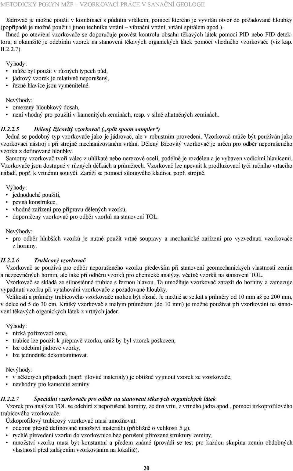 vzorkovače (viz kap. II.2.2.7). Výhody: může být použit v různých typech půd, jádrový vzorek je relativně neporušený, řezné hlavice jsou vyměnitelné.