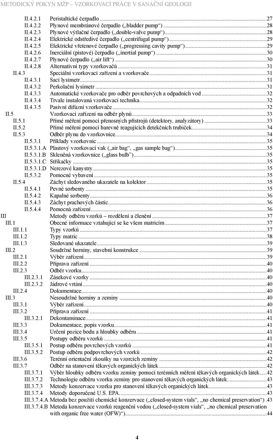 ..31 II.4.3 Speciální vzorkovací zařízení a vzorkovače...31 II.4.3.1 Sací lysimetr...31 II.4.3.2 Perkolační lysimetr...31 II.4.3.3 Automatické vzorkovače pro odběr povrchových a odpadních vod...32 II.