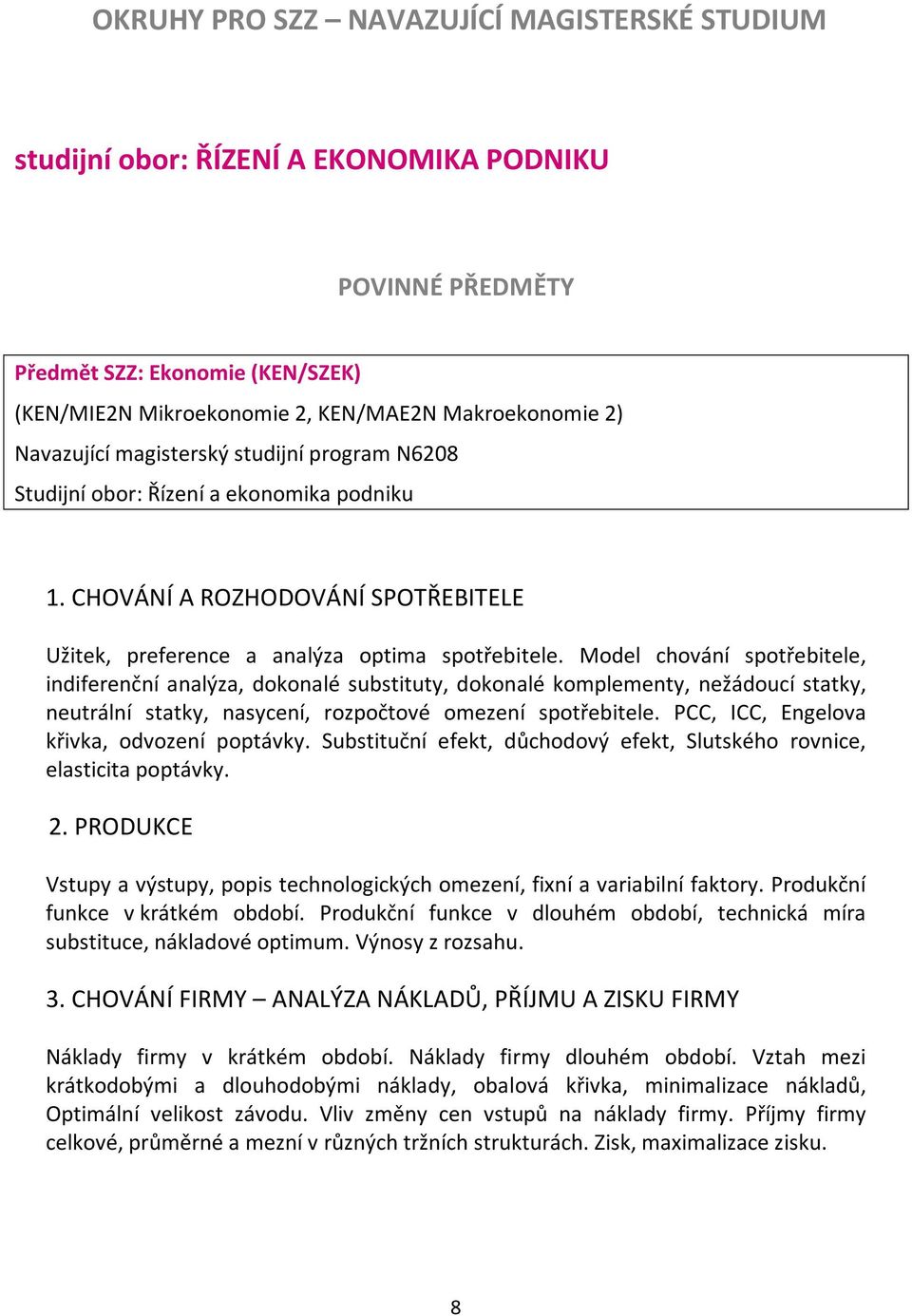 Model chování spotřebitele, indiferenční analýza, dokonalé substituty, dokonalé komplementy, nežádoucí statky, neutrální statky, nasycení, rozpočtové omezení spotřebitele.