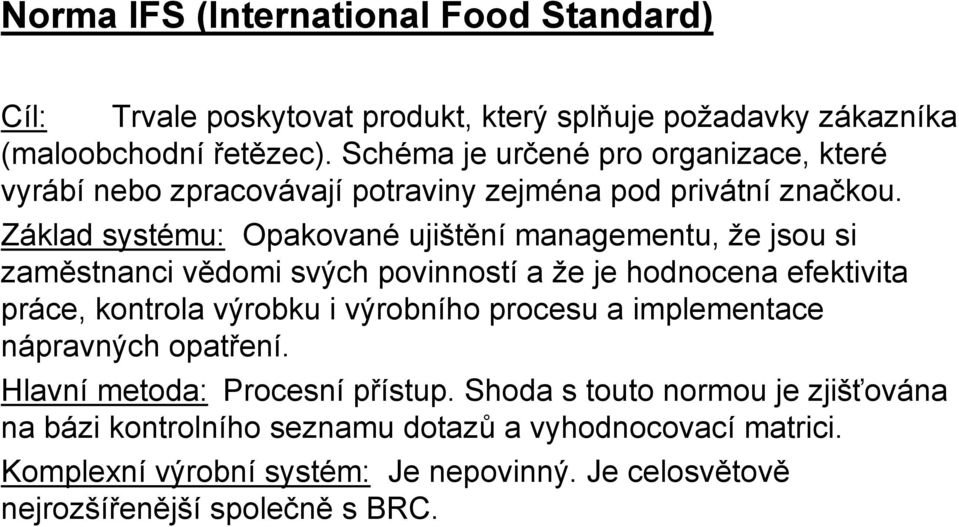 Základ systému: Opakované ujištění managementu, že jsou si zaměstnanci vědomi svých povinností a že je hodnocena efektivita práce, kontrola výrobku i výrobního