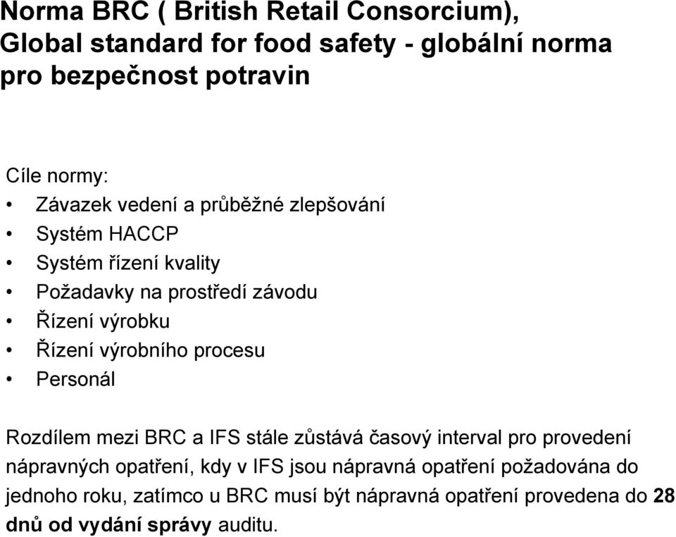 výrobního procesu Personál Rozdílem mezi BRC a IFS stále zůstává časový interval pro provedení nápravných opatření, kdy v IFS