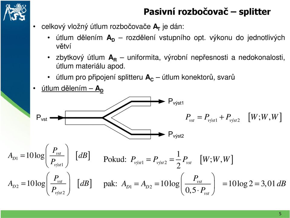 útlum pro připojení splitteru A C útlum konektorů, svarů útlum dělením A D [ ] Pvst = Pvýst + Pvýst W; W, W A A D D P vst =