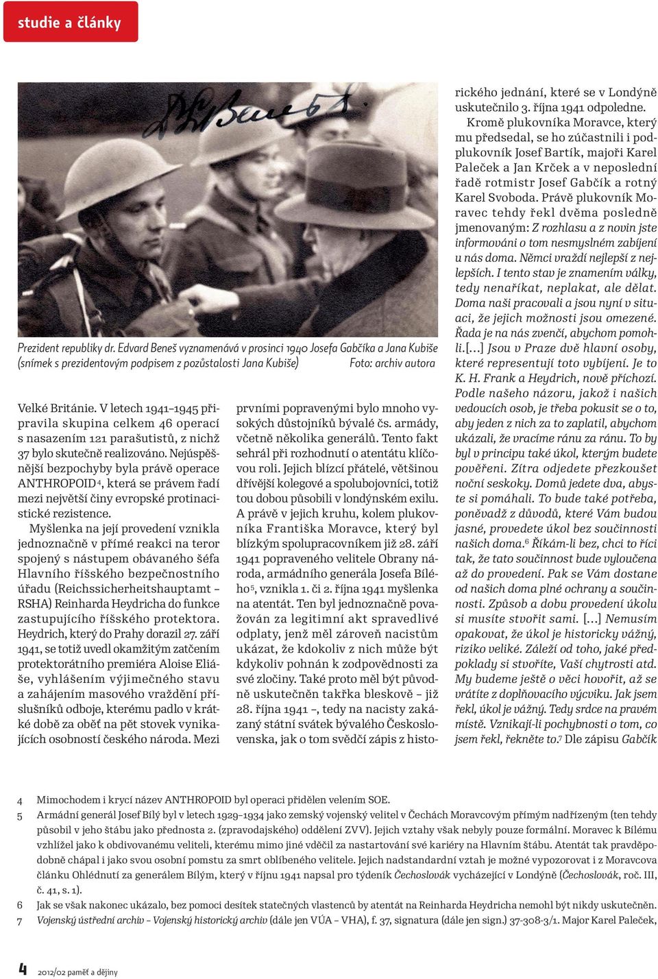Nejúspěšnější bezpochyby byla právě operace ANTHROPOID 4, která se právem řadí mezi největší činy evropské protinacistické rezistence.