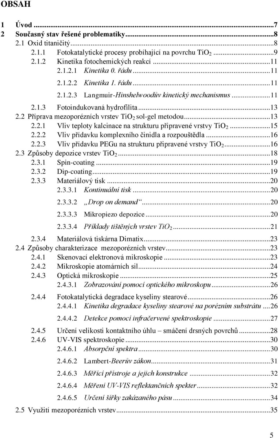 ..15 2.2.2 Vliv přídavku komplexního činidla a rozpouštědla...16 2.2.3 Vliv přídavku PEGu na strukturu připravené vrstvy TiO 2...16 2.3 Způsoby depozice vrstev TiO 2...18 2.3.1 Spin-coating...19 2.3.2 Dip-coating.